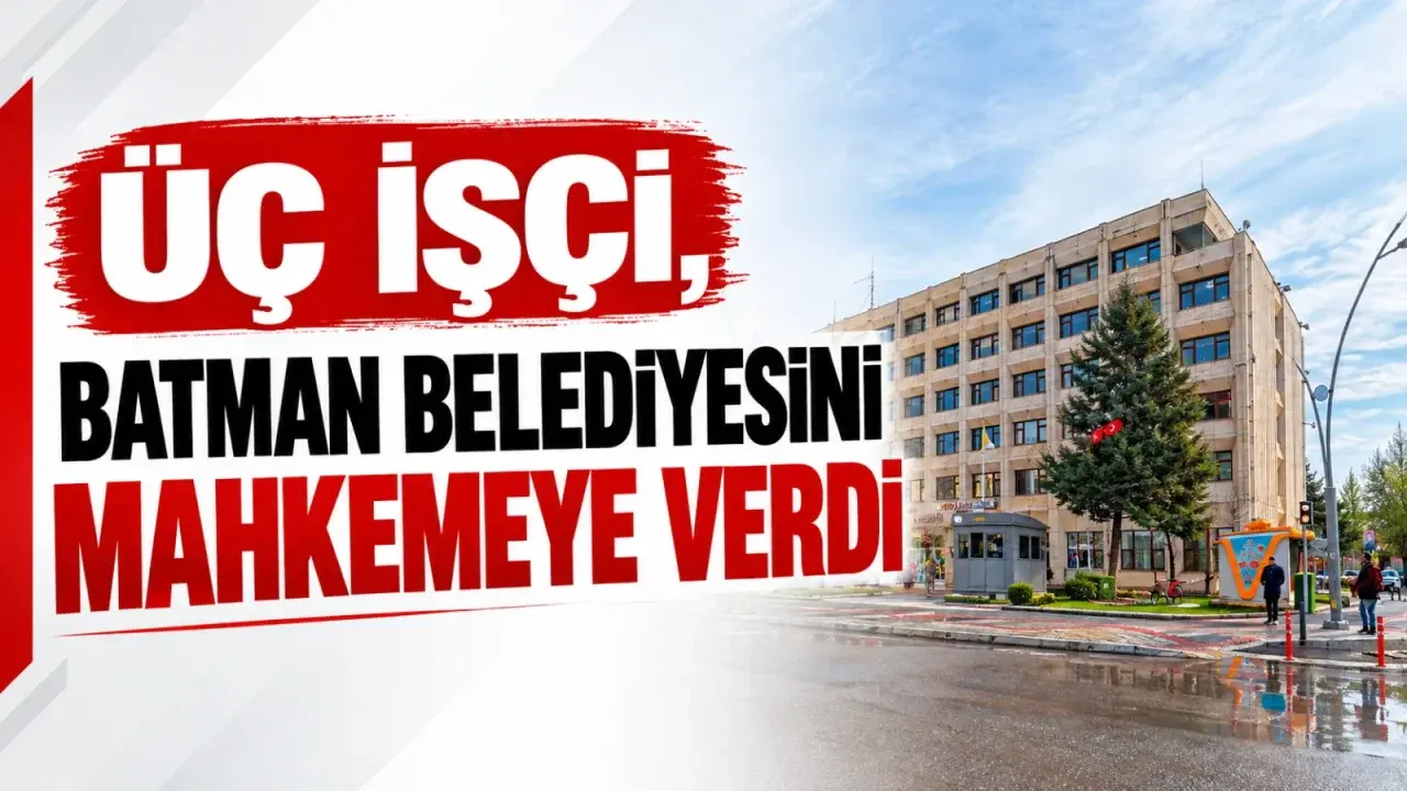 Üç işçi, Batman Belediyesini mahkemeye verdi