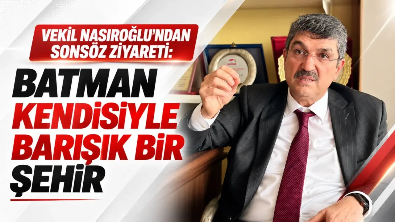 Vekil Nasıroğlu’ndan Sonsöz ziyareti: Batman kendisiyle barışık bir şehir