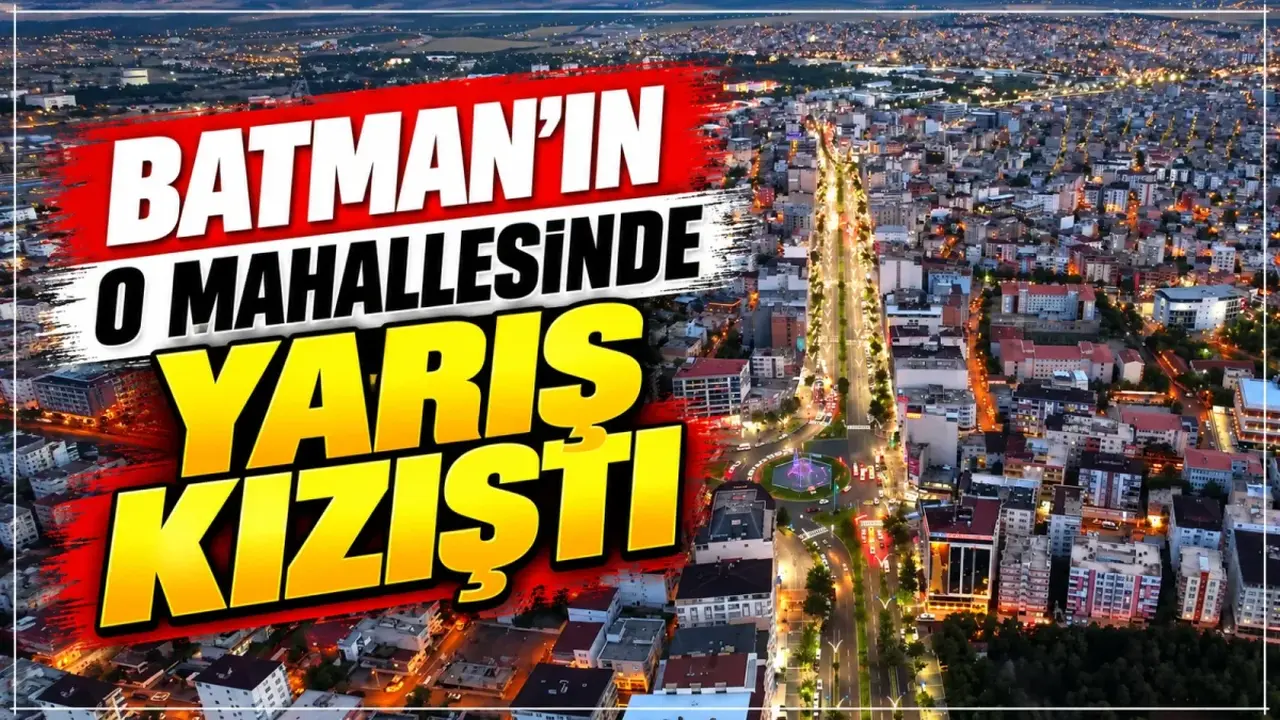 Batman’ın o mahallesinde yarış kızıştı