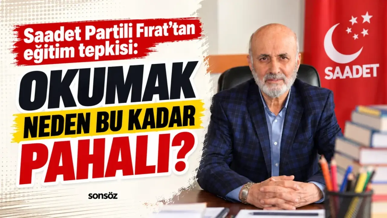 Saadet Partili Fırat’tan eğitim tepkisi: Okumak neden bu kadar pahalı?