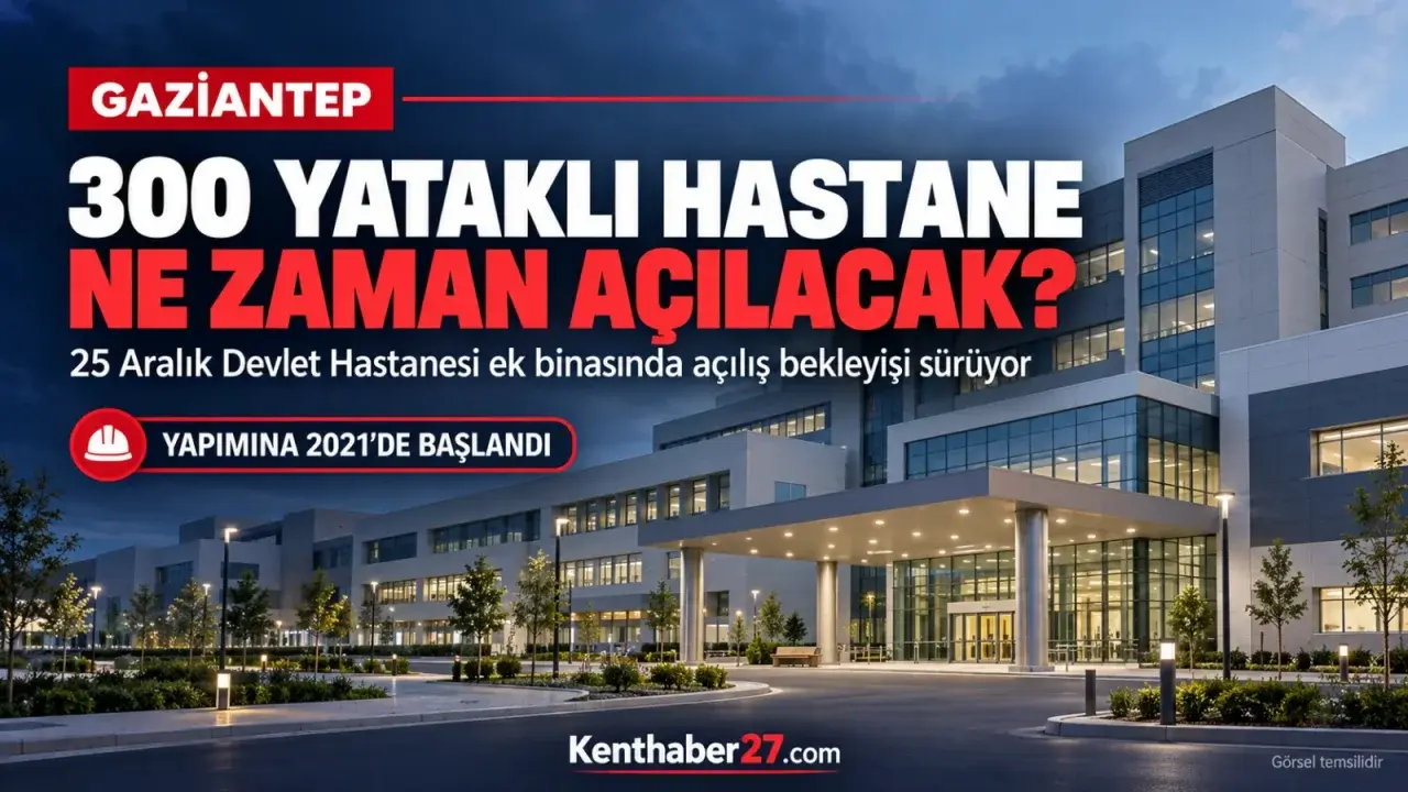 Gaziantep’te 300 yataklı hastane ne zaman açılacak?