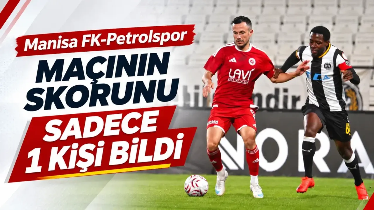 Manisa FK-Petrolspor maçının skorunu sadece 1 kişi bildi