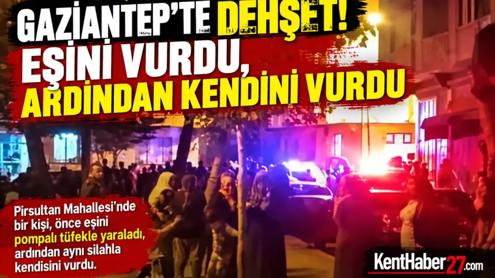 GAZİANTEP’TE KORKUNÇ OLAY! EŞİNİ VURDU, ARDINDAN KENDİSİNİ VURDU