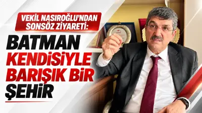 Vekil Nasıroğlu’ndan Sonsöz ziyareti: Batman kendisiyle barışık bir şehir