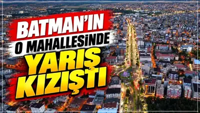 Batman’ın o mahallesinde yarış kızıştı