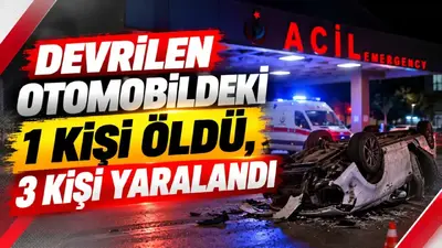 Devrilen otomobildeki 1 kişi öldü, 3 kişi yaralandı