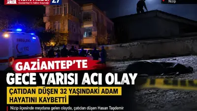 Gaziantep’te Çatıdan Düşen 32 Yaşındaki Adam Hayatını Kaybetti
