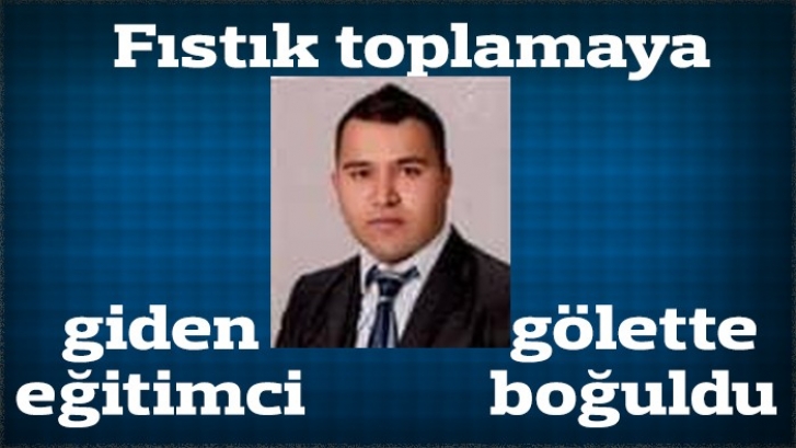 Fıstık toplamaya giden eğitimci gölette boğuldu 