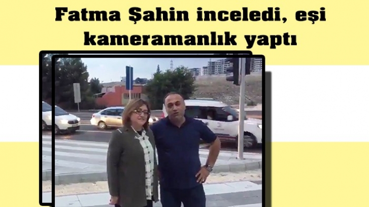 Fatma Şahin inceledi, eşi kameramanlık yaptı 