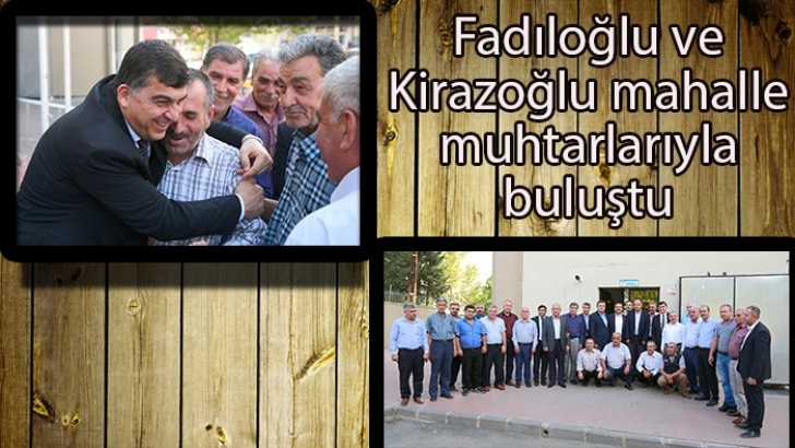 Fadıloğlu ve Kirazoğlu mahalle muhtarlarıyla buluştu 