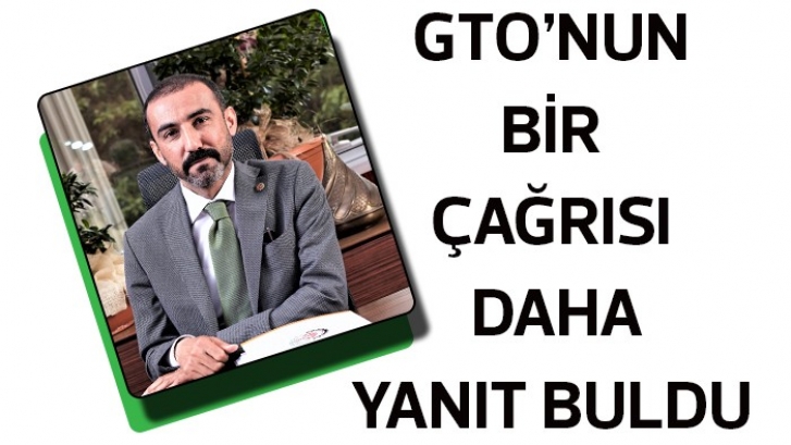 GTO’NUN BİR ÇAĞRISI DAHA YANIT BULDU…