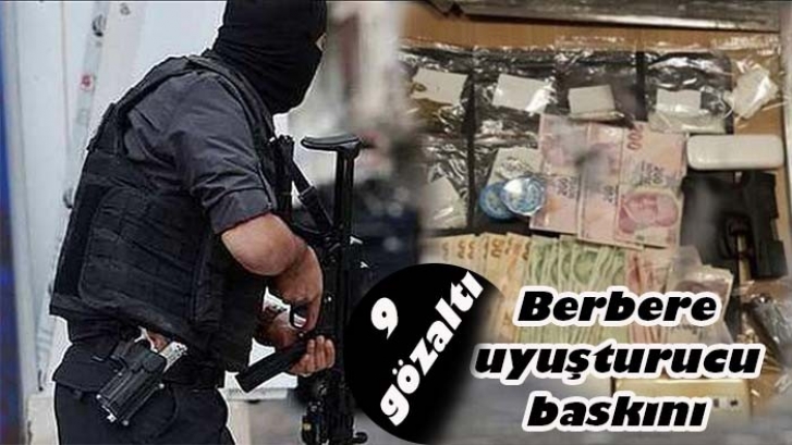 Berbere uyuşturucu baskını: 9 gözaltı