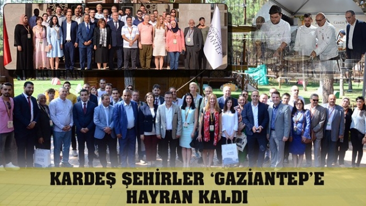 KARDEŞ ŞEHİRLER ‘GAZİANTEP’E HAYRAN KALDI