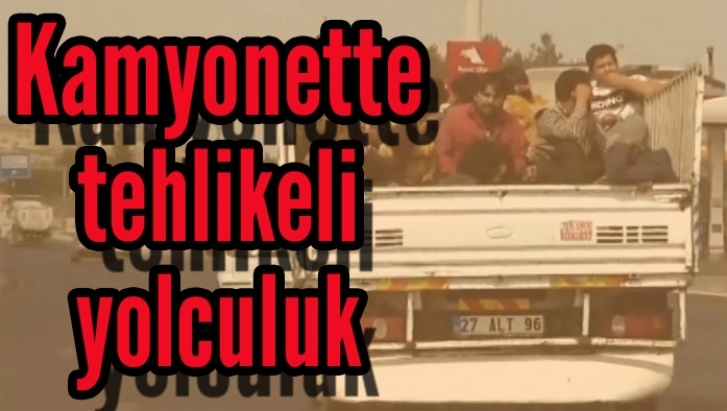 Tarım işçilerinin kamyonette tehlikeli yolculuğu 