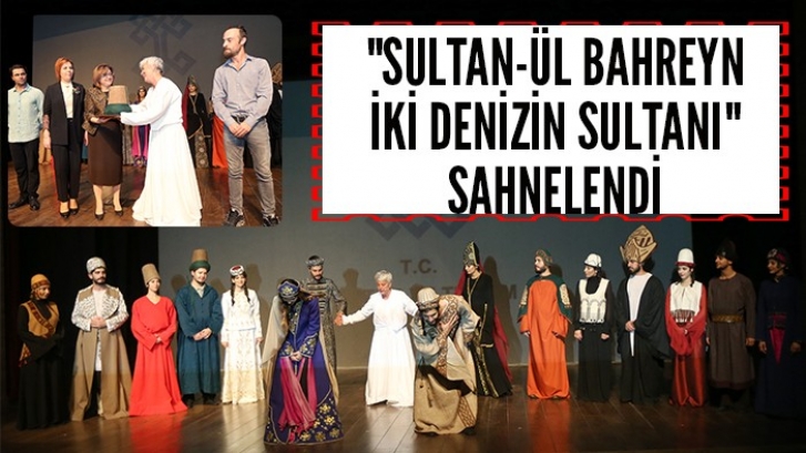 "SULTAN-ÜL BAHREYN İKİ DENİZİN SULTANI" SAHNELENDİ