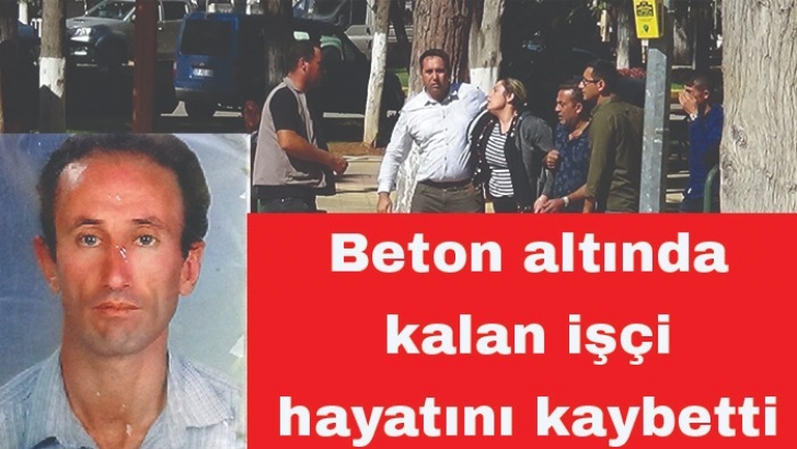 Beton altında kalan işçi hayatını kaybetti 