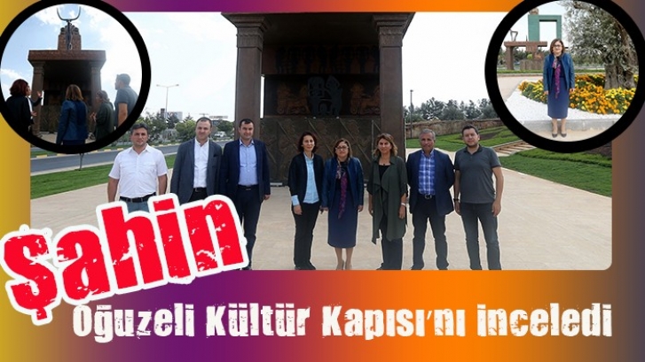 Şahin, Oğuzeli Kültür Kapısı’nı inceledi 