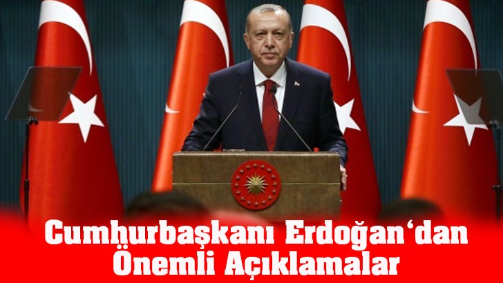 Cumhurbaşkanı Erdoğan‘dan Önemli Açıklamalar
