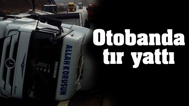 Otobanda tır yattı 