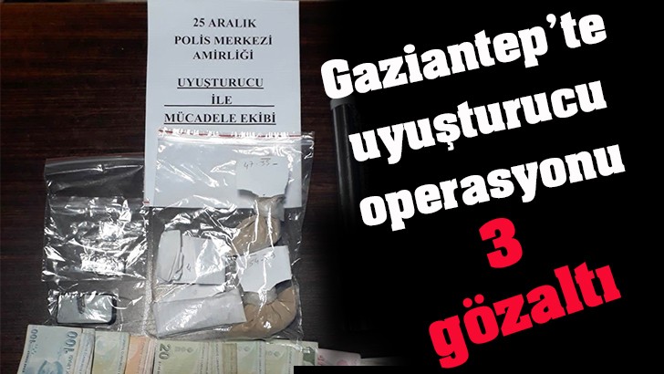 Gaziantep’te uyuşturucu operasyonu: 3 gözaltı 