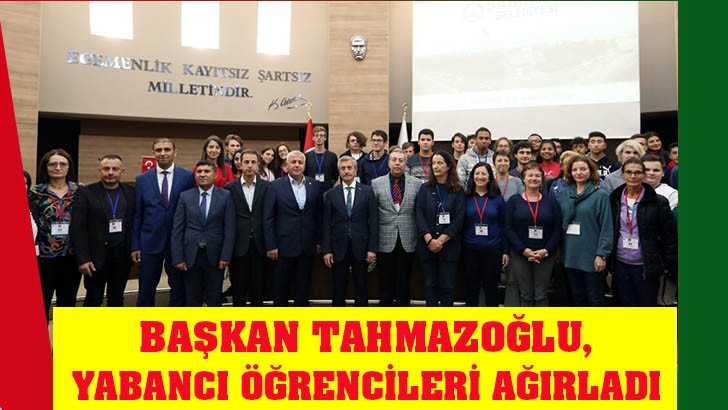 BAŞKAN TAHMAZOĞLU, YABANCI ÖĞRENCİLERİ AĞIRLADI