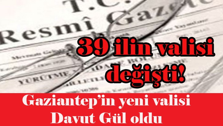 39 ilin valisi değişti!