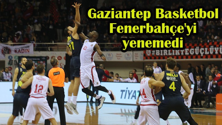Gaziantep Basketbol - Fenerbahçe'yi yenemedi