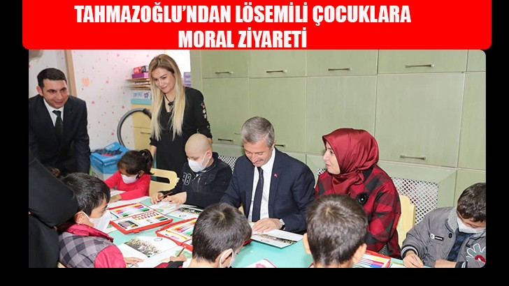 TAHMAZOĞLU’NDAN LÖSEMİLİ ÇOCUKLARA MORAL ZİYARETİ