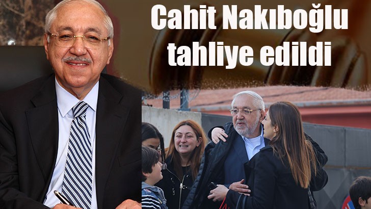 Cahit Nakıboğlu tahliye edildi 