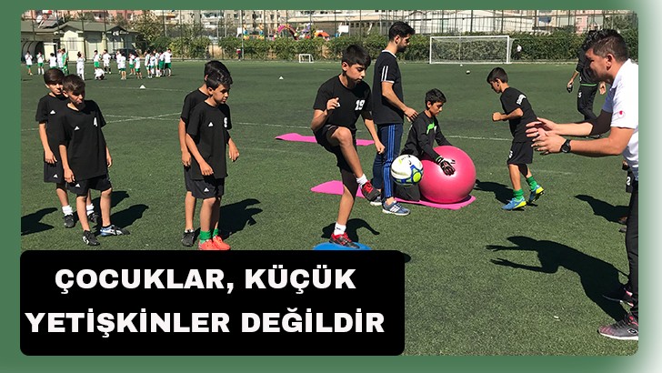 ÇOCUKLAR, KÜÇÜK YETİŞKİNLER DEĞİLDİR