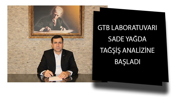 GTB LABORATUVARI SADE YAĞDA TAĞŞİŞ ANALİZİNE BAŞLADI