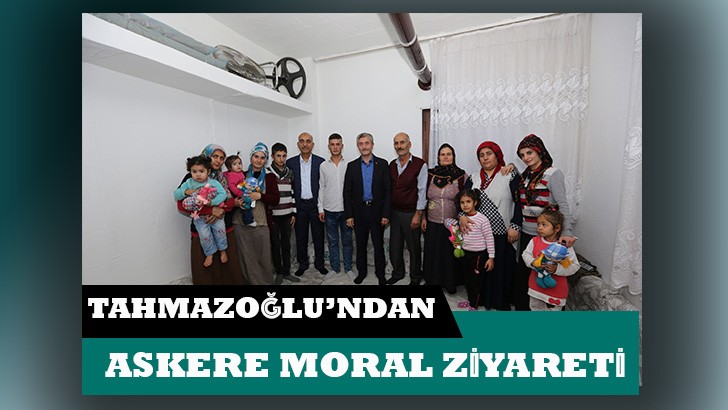 TAHMAZOĞLU’NDAN ASKERE MORAL ZİYARETİ