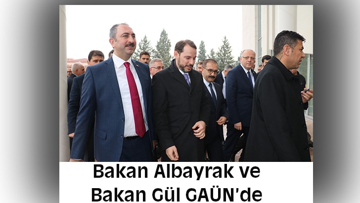 Bakan Albayrak ve Bakan Gül GAÜN’de 