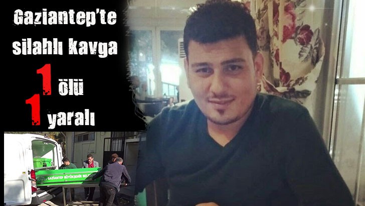 Gaziantep'te silahlı kavga: 1 ölü, 1 yaralı 