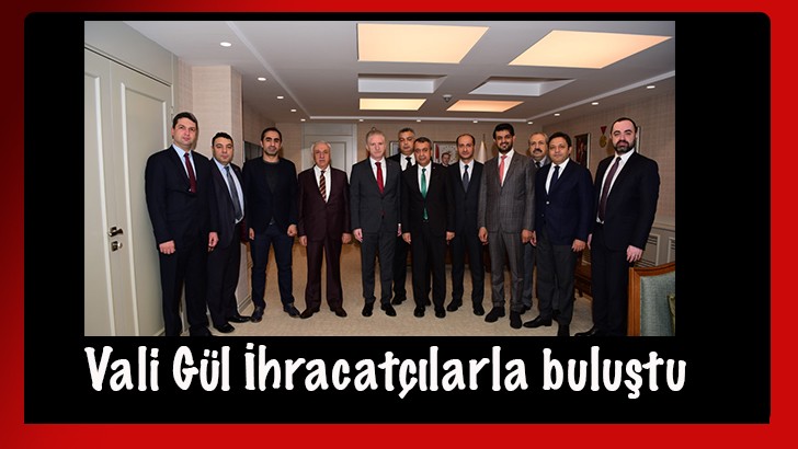 Vali Gül İhracatçılarla buluştu