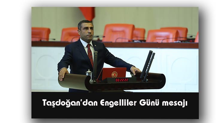 Milletvekili Taşdoğan’dan Engelliler Günü mesajı 