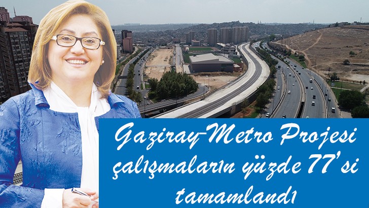 Gaziray-Metro Projesi çalışmaların yüzde 77’si tamamlandı
