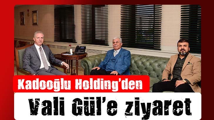 Kadooğlu Holding'den Vali Gül'e ziyaret 