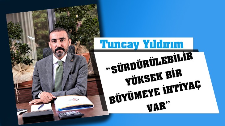 “SÜRDÜRÜLEBİLİR YÜKSEK BİR BÜYÜMEYE İHTİYAÇ VAR”