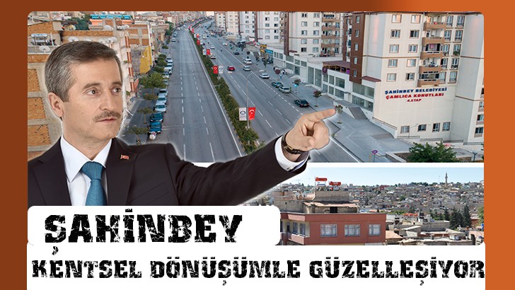 ŞAHİNBEY KENTSEL DÖNÜŞÜMLE GÜZELLEŞİYOR