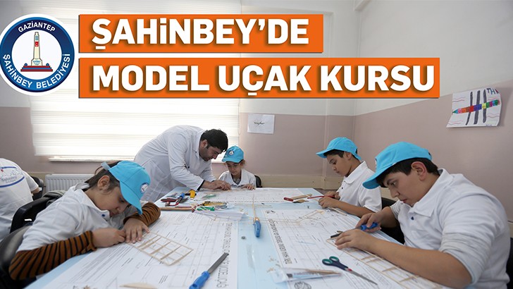 ŞAHİNBEY BELEDİYESİ’NDEN  “MODEL UÇAK KURSU”