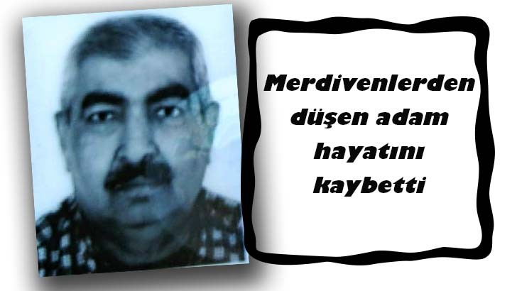 Merdivenlerden düşen adam hayatını kaybetti