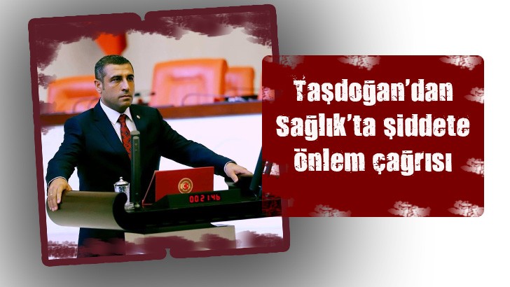 Taşdoğan'dan ,Sağlık'ta şiddete önlem çağrısı