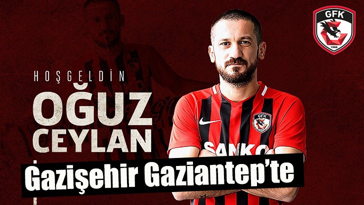 Gazişehir Gaziantep, Oğuz Ceylan'ı kadrosuna kattı