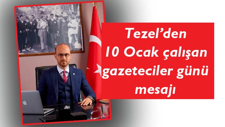 Tezel’den 10 Ocak çalışan gazeteciler günü mesajı