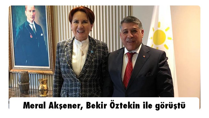 Meral Akşener, Bekir Öztekin ile görüştü