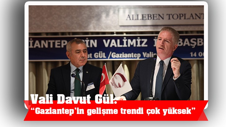 Vali Davut Gül: “Gaziantep’in gelişme trendi çok yüksek” 