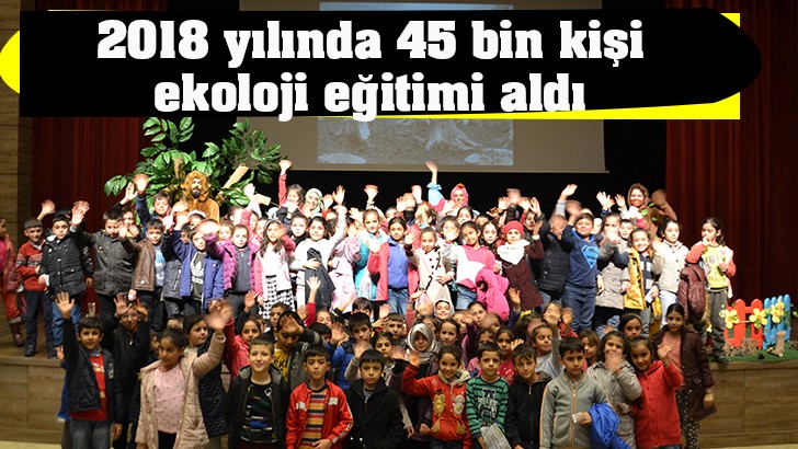 2018 yılında 45 bin kişi ekoloji eğitimi aldı 