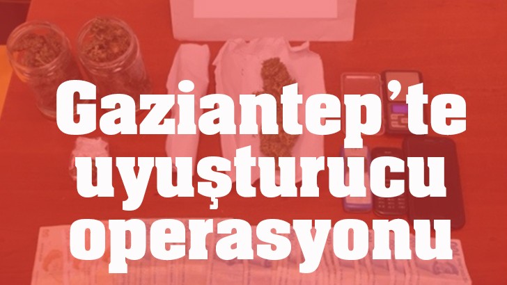 Gaziantep’te uyuşturucu operasyonu 