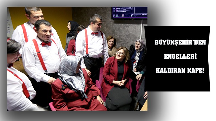 BÜYÜKŞEHİR’DEN ENGELLERİ KALDIRAN KAFE!